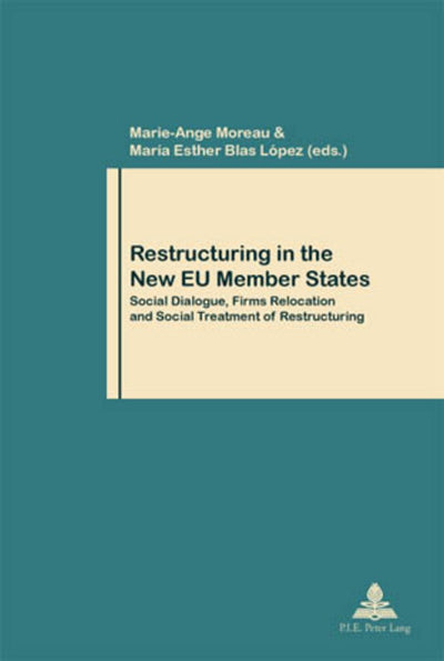 Restructuring in the New EU Member States: Social Dialogue, Firms Relocation and Social Treatment of Restructuring (Travail et Société / Work and Society)