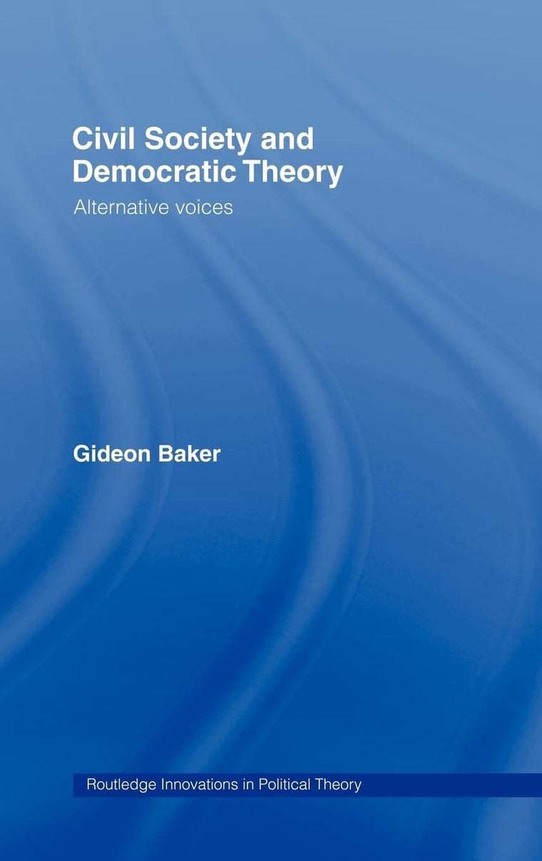 Civil Society and Democratic Theory: Alternative Voices (Routledge Innovations in Political Theory)