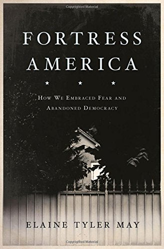 Fortress America: How We Embraced Fear and Abandoned Democra