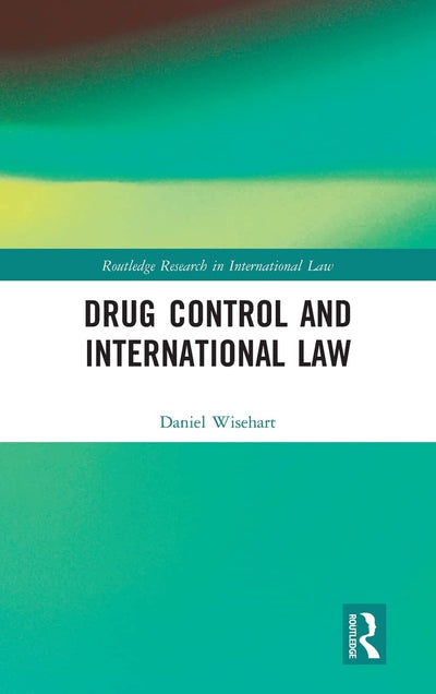 Drug Control and International Law (Routledge Research in International Law)