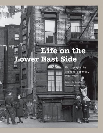 Life On the Lower East Side: Photographs By Rebecca Lepkoff, 1937-1950 (170 duotone photographs portray the vibrant multiethnic history of New York City's Lower East Side)