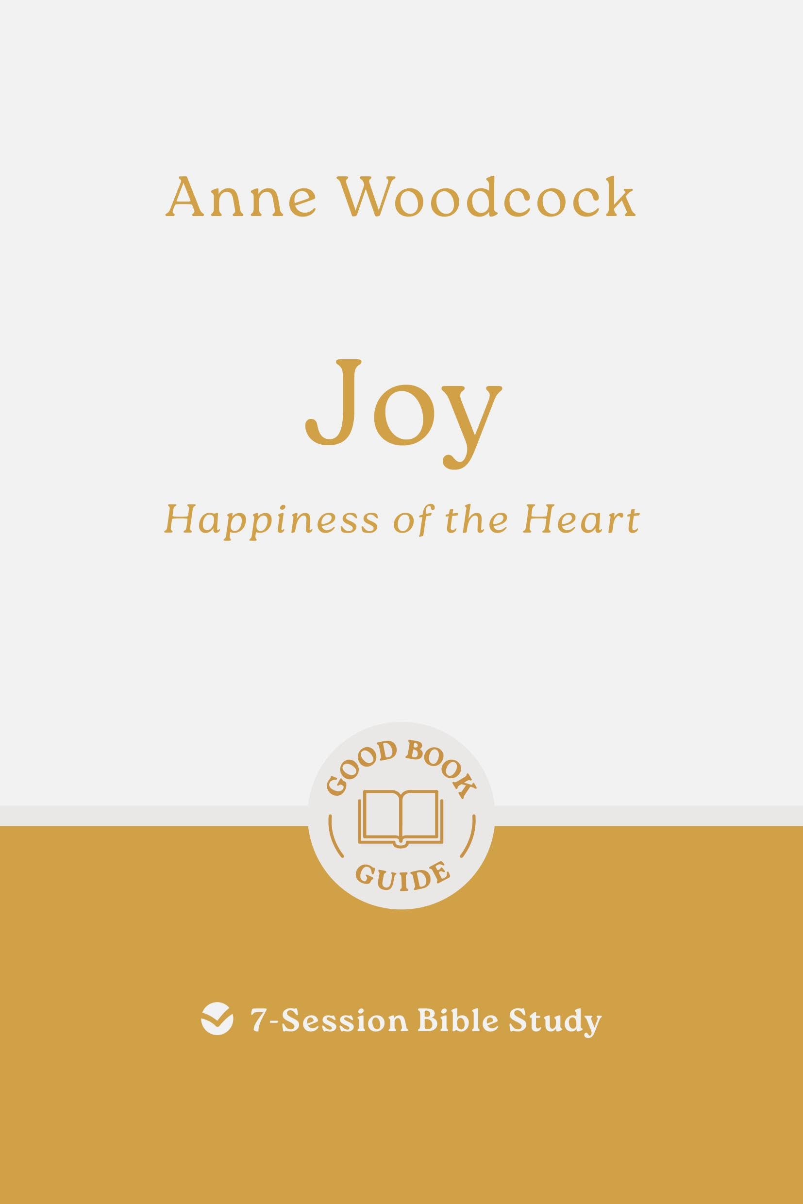 Joy: Happiness of the Heart: 7-Session Bible Study (Easy-to-use Bible-study workbook with discussion questions and Leaders Guide included, great for small groups) (Good Book Guides)