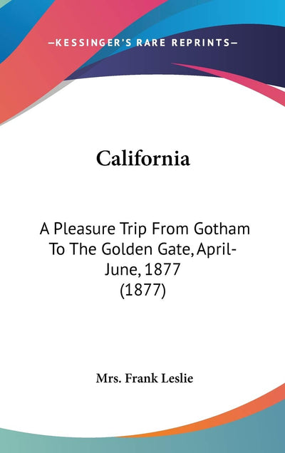 California: A Pleasure Trip From Gotham To The Golden Gate, April-June, 1877 (1877)