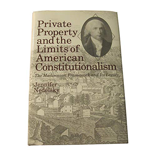 Private Property and the Limits of American Constitutionalism: The Madisonian Framework and Its Legacy