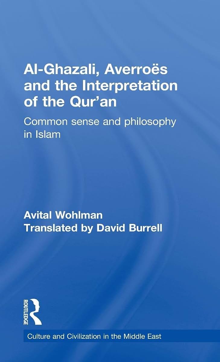 Al-Ghazali, Averroes and the Interpretation of the Qur'an: Common Sense and Philosophy in Islam (Culture and Civilization in the Middle East)
