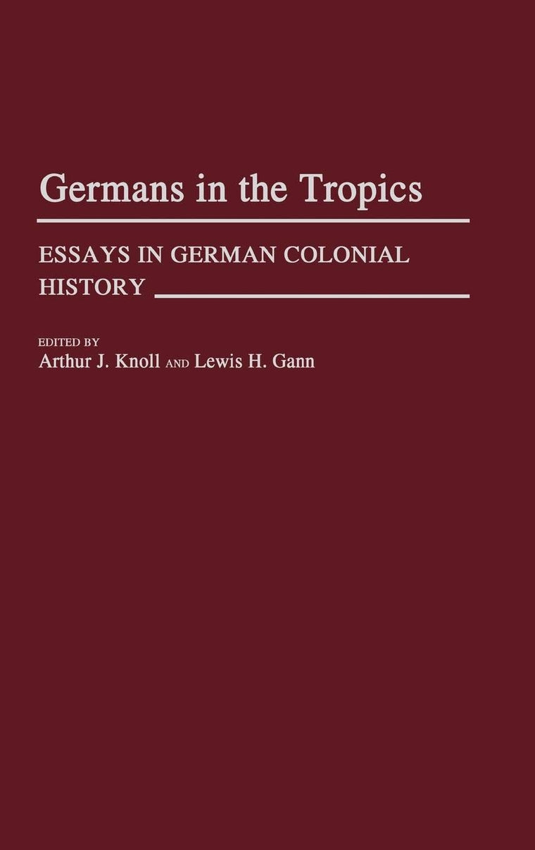 Germans in the Tropics: Essays in German Colonial History (Contributions in Comparative Colonial Studies)