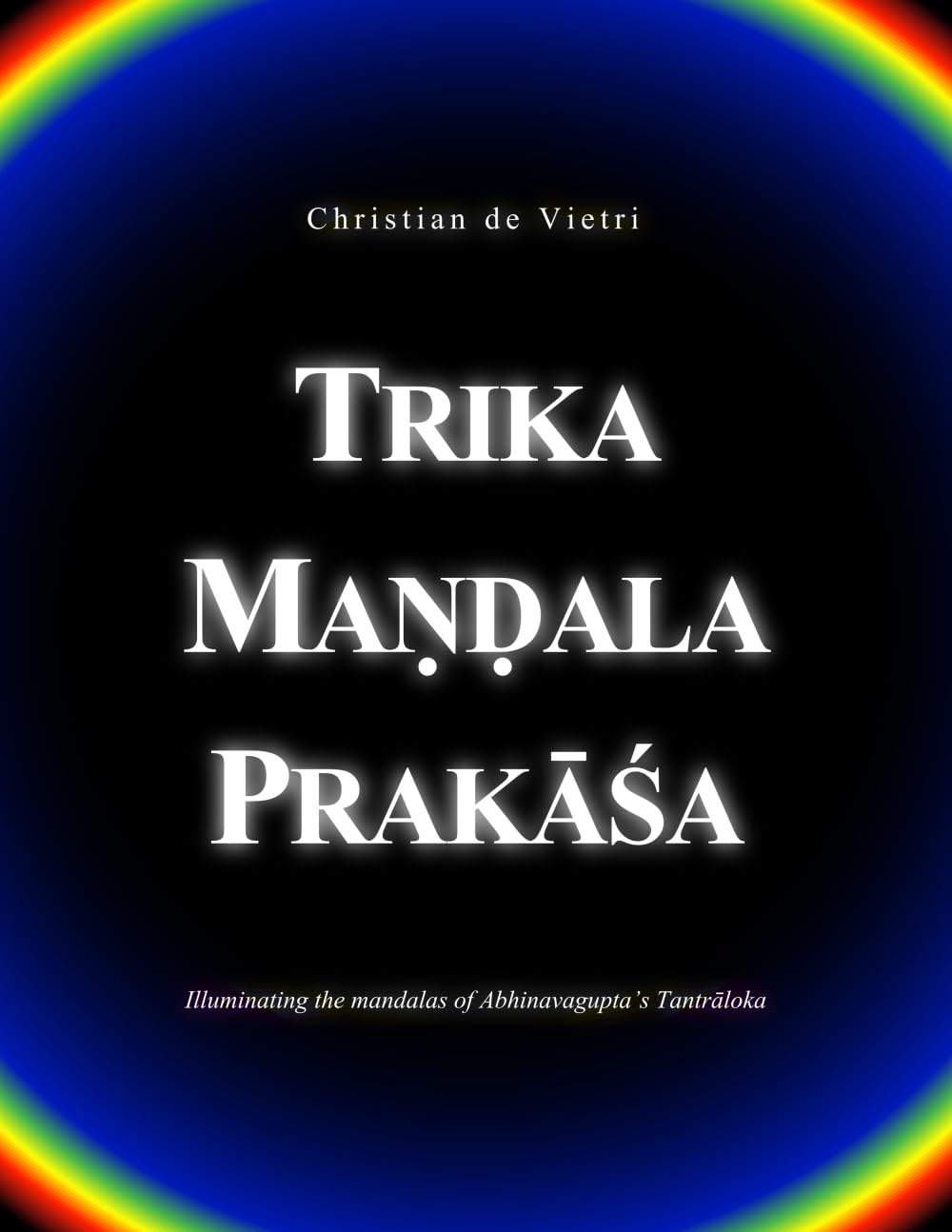 Trika Ma??ala Prakasa: Illuminating the mandalas of Abhinavagupta's Tantraloka