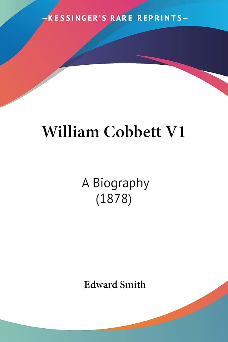 William Cobbett V1: A Biography (1878)
