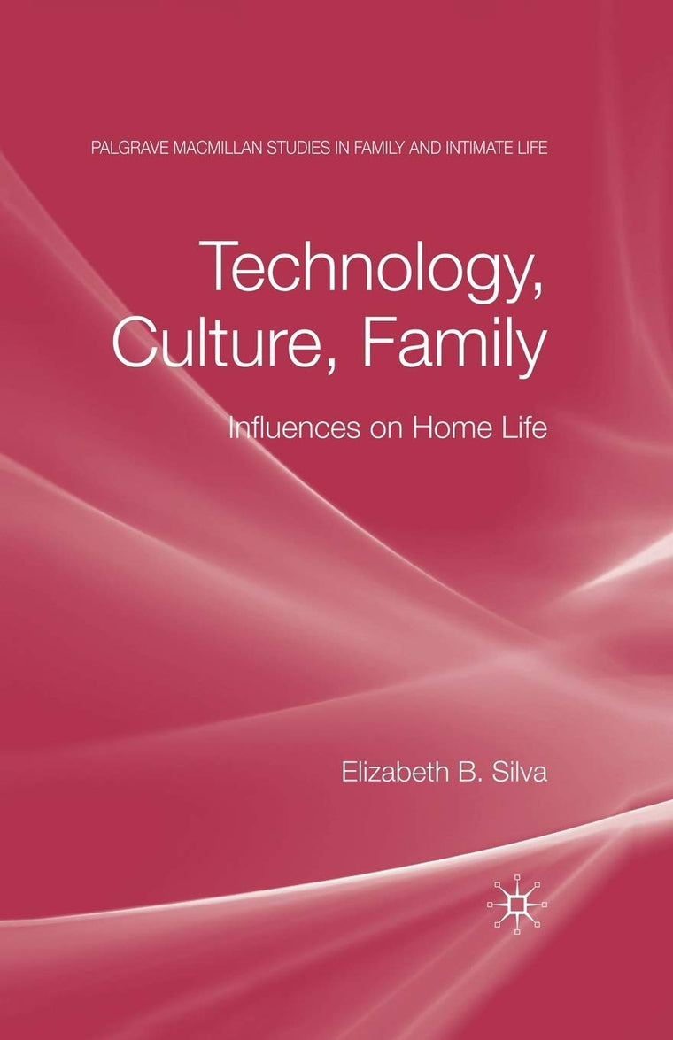 Technology, Culture, Family: Influences on Home Life (Palgrave Macmillan Studies in Family and Intimate Life)