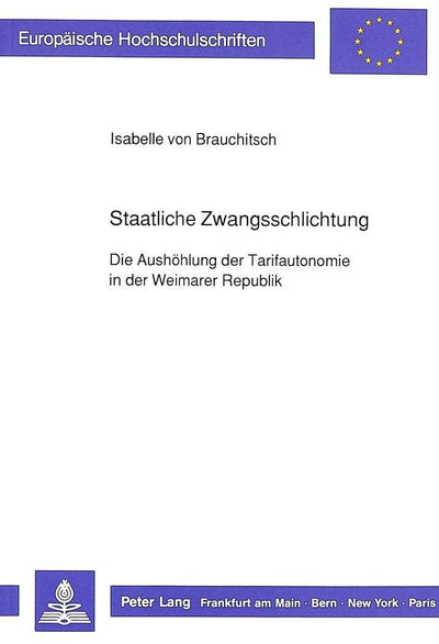 Staatliche Zwangsschlichtung: Die Aushhlung der Tarifautonomie in der Weimarer Republik (Europische Hochschulschriften Recht) (German Edition)