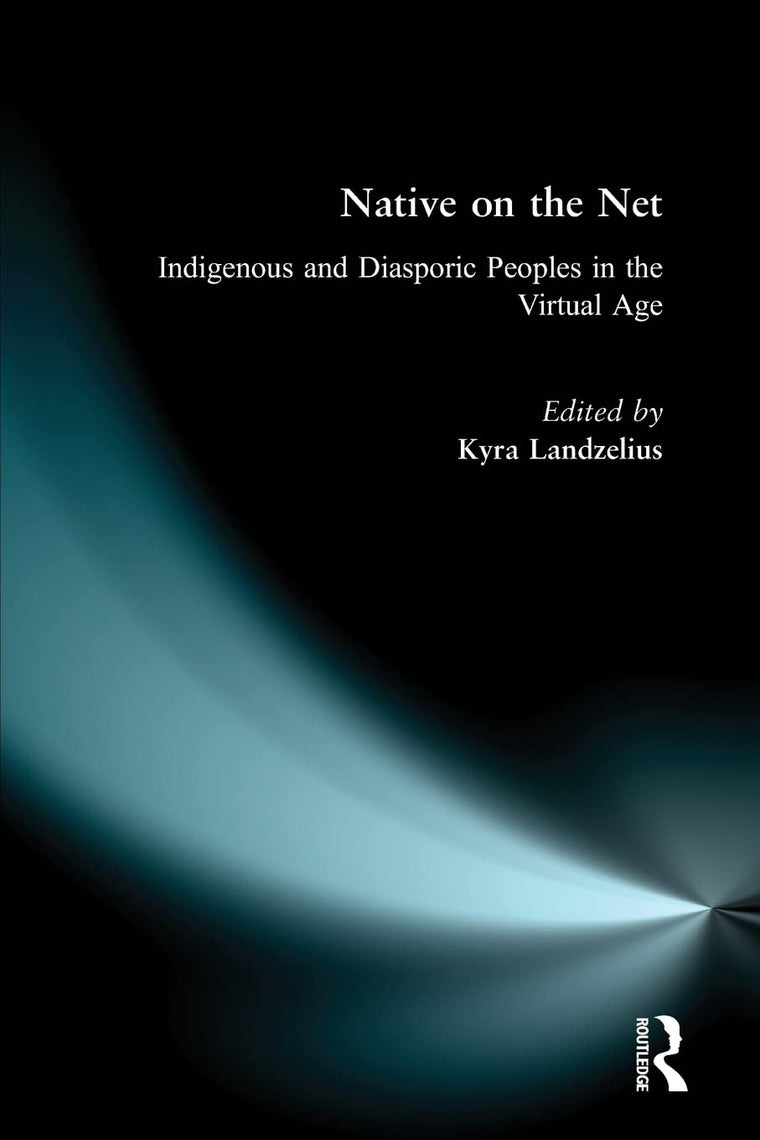 Native on the Net: Indigenous and Diasporic Peoples in the Virtual Age