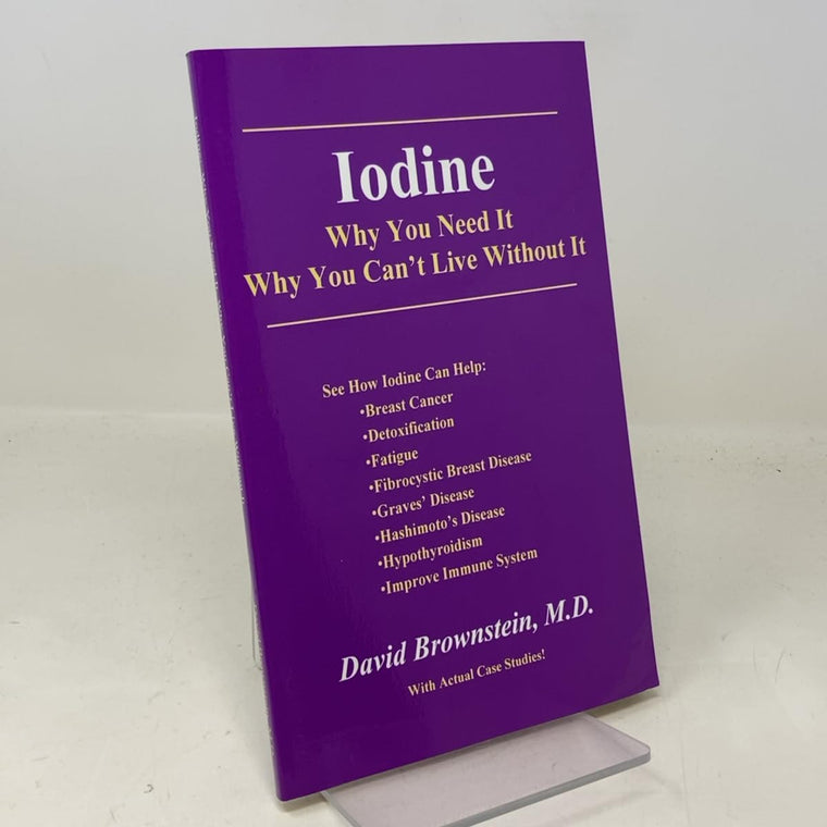 Iodine : Why You Need It, Why You Can't Live Without It