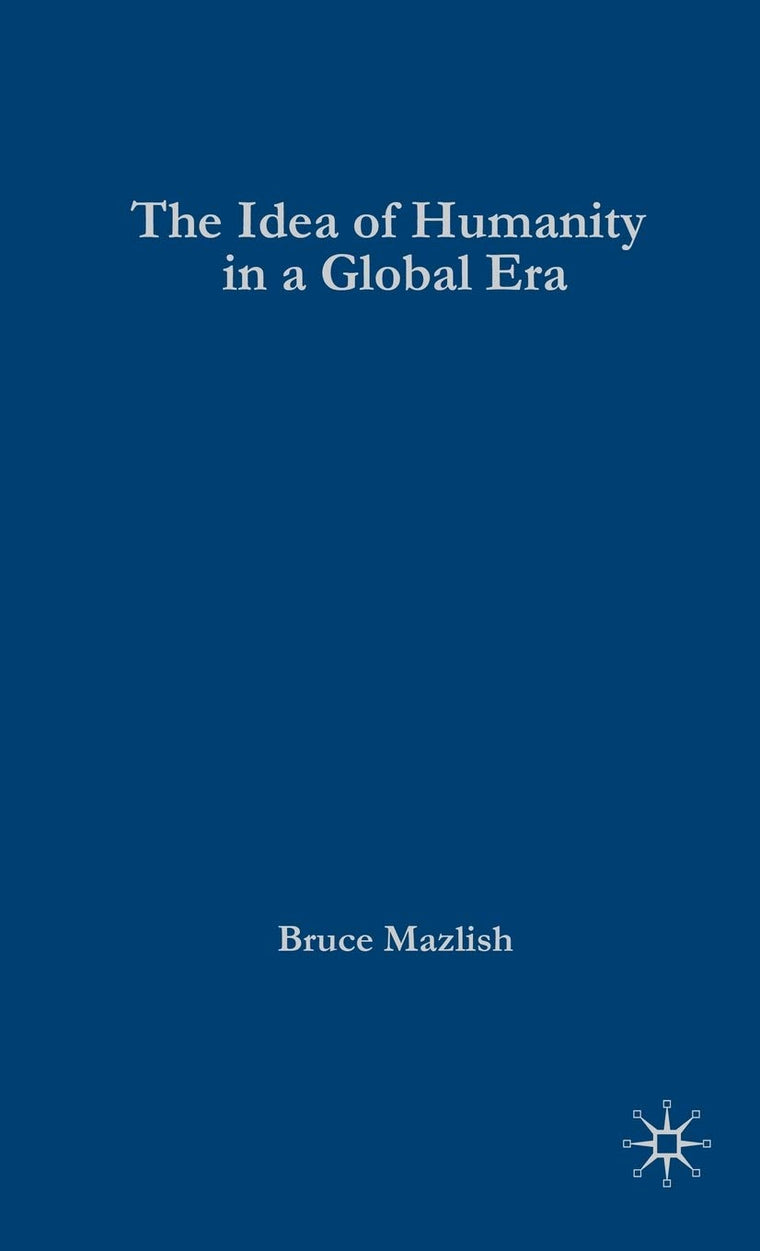 The Idea of Humanity in a Global Era (Palgrave Macmillan Transnational History Series)
