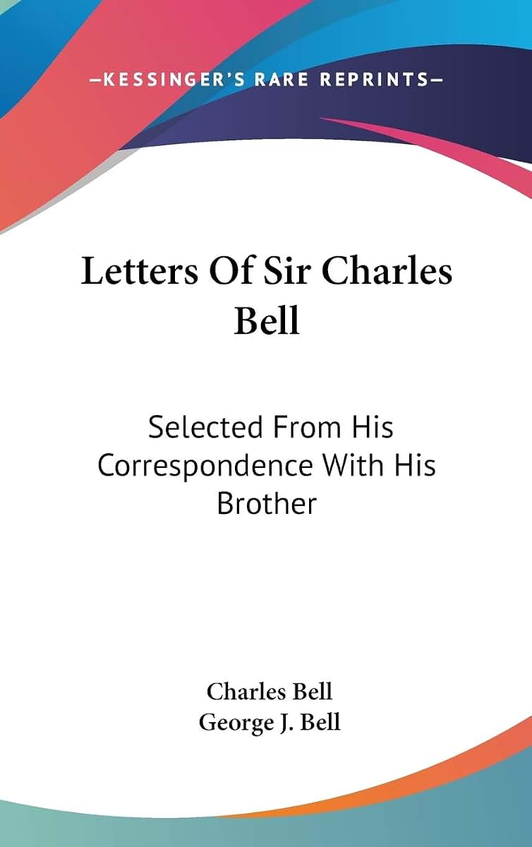 Letters Of Sir Charles Bell: Selected From His Correspondence With His Brother