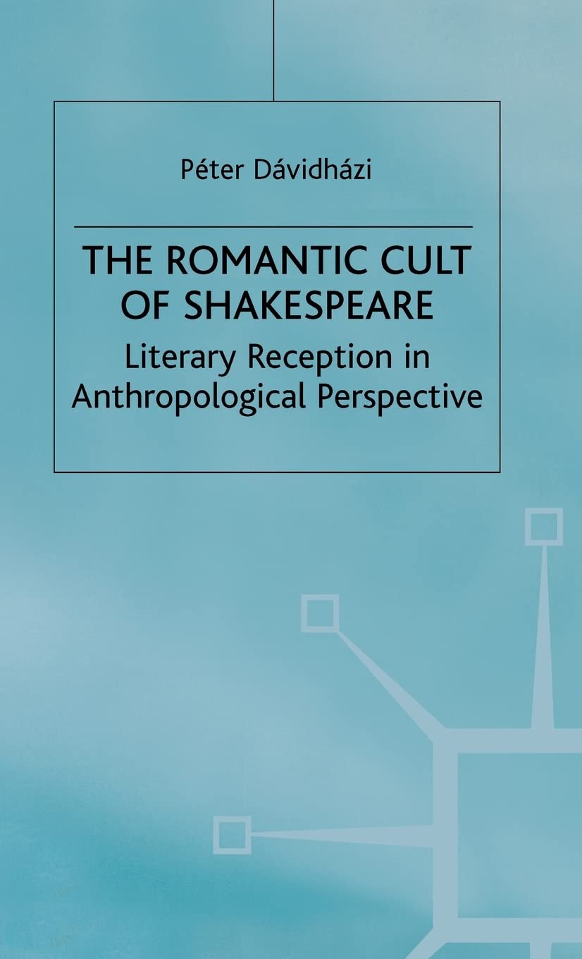 The Romantic Cult of Shakespeare: Literary Reception in Anthropological Perspective (Romanticism in Perspective:Texts, Cultures, Histories)