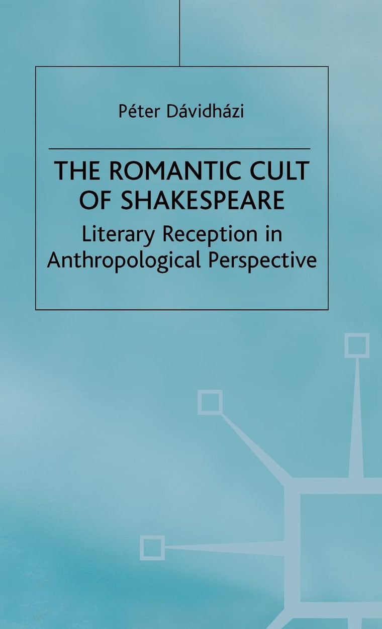 The Romantic Cult of Shakespeare: Literary Reception in Anthropological Perspective (Romanticism in Perspective:Texts, Cultures, Histories)