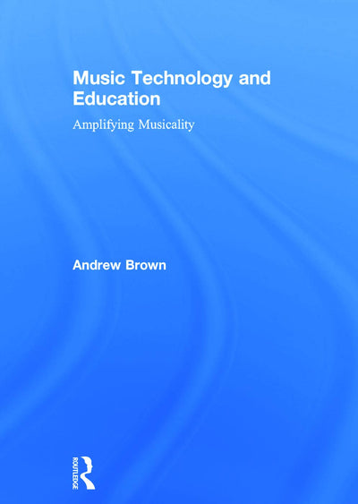 Music Technology and Education: Amplifying Musicality