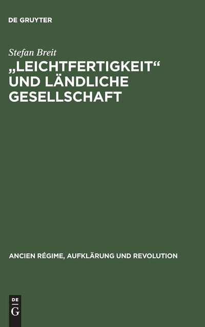 "Leichtfertigkeit" und lndliche Gesellschaft: Voreheliche Sexualitt in der frhen Neuzeit (Ancien Régime, Aufklrung und Revolution, 23) (German Edition)