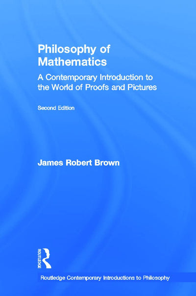 Philosophy of Mathematics: A Contemporary Introduction to the World of Proofs and Pictures (Routledge Contemporary Introductions to Philosophy)