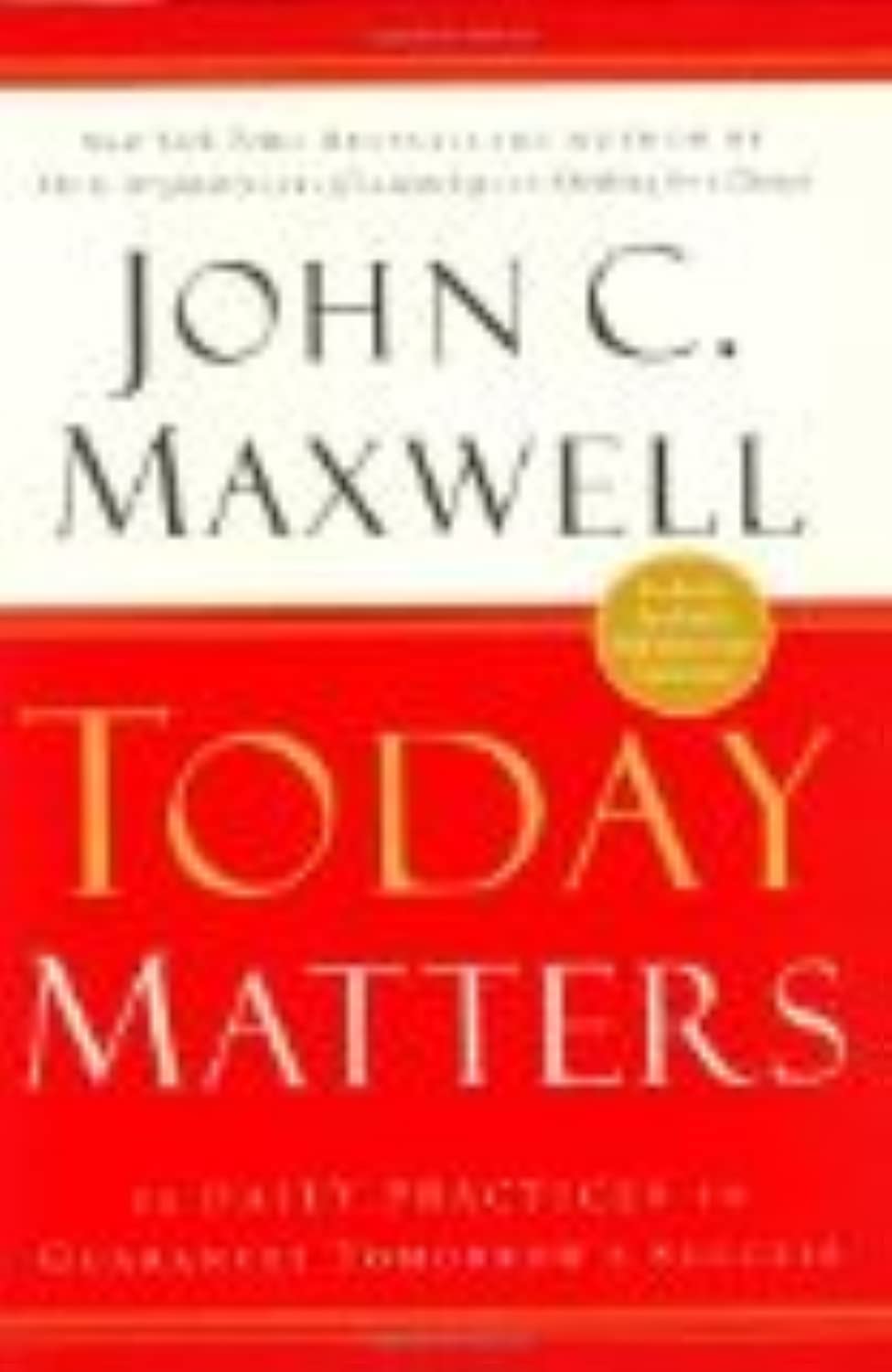 Today Matters: 12 Daily Practices to Guarantee Tomorrows Success