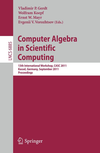 Computer Algebra in Scientific Computing: 13th International Workshop, CASC 2011, Kassel, Germany, September 5-9, 2011. Proceedings (Lecture Notes in Computer Science, 6885)
