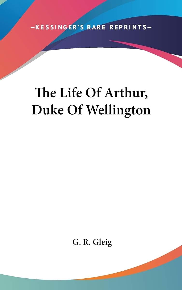The Life Of Arthur, Duke Of Wellington