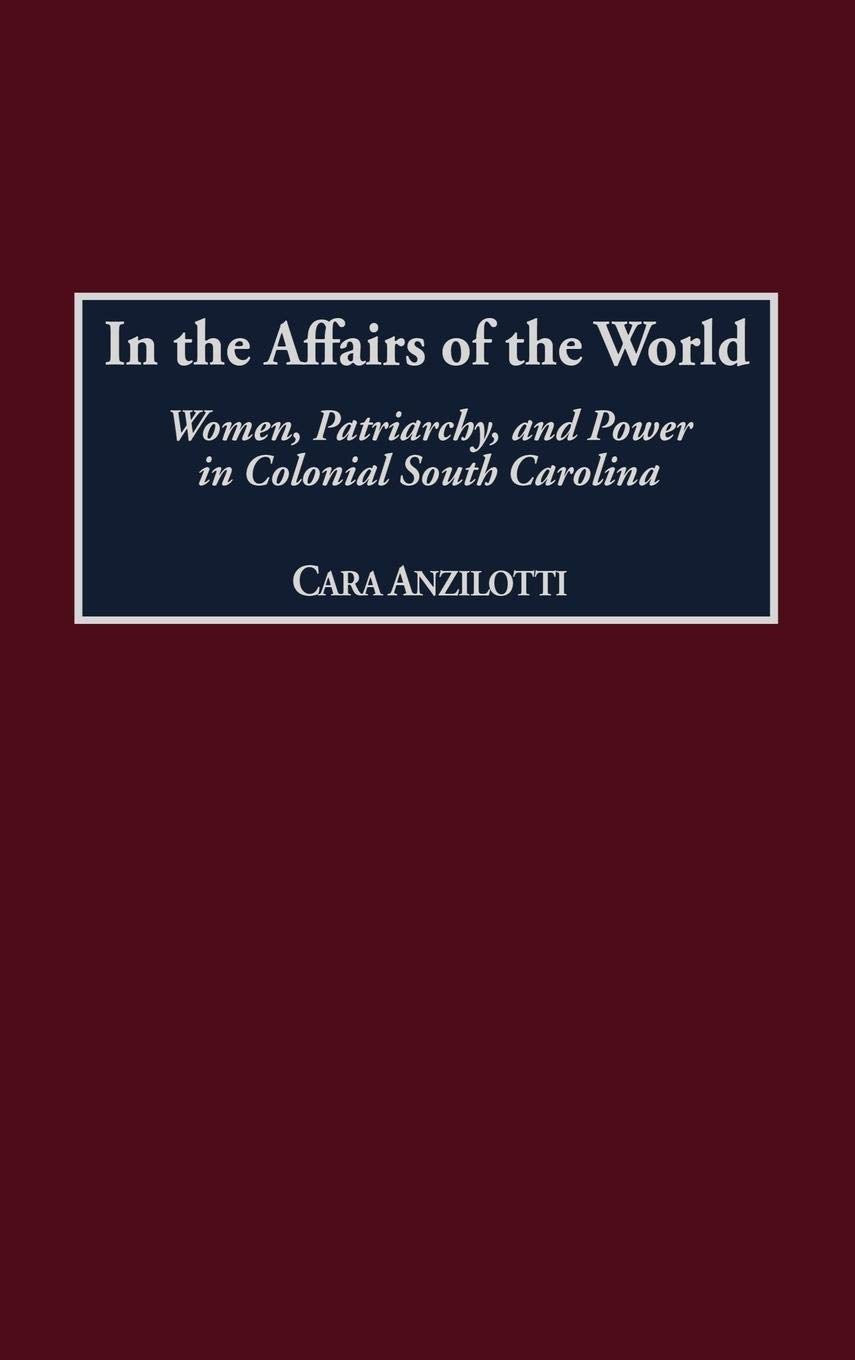In the Affairs of the World: Women, Patriarchy, and Power in Colonial South Carolina (Contributions in American History)