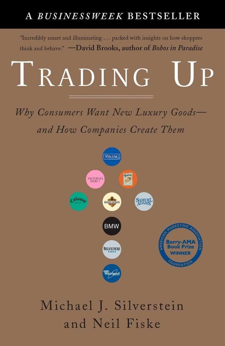 Trading Up: Why Consumers Want New Luxury Goods--and How Companies Create Them