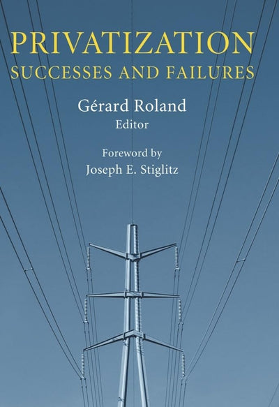 Privatization: Successes and Failures (Initiative for Policy Dialogue at Columbia: Challenges in Development and Globalization)