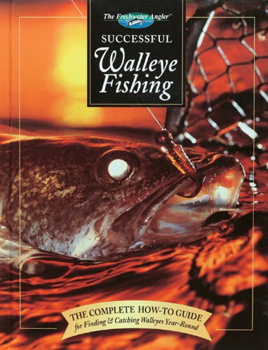 Successful Walleye Fishing: The Complete How-To Guide for Finding & Catching Walleyes Year-Round (The Freshwater Angler)