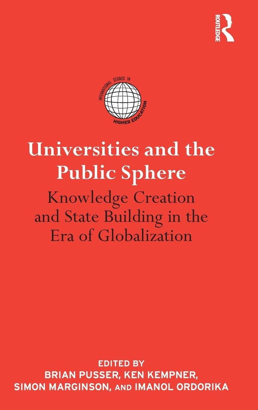 Universities and the Public Sphere: Knowledge Creation and State Building in the Era of Globalization (International Studies in Higher Education)