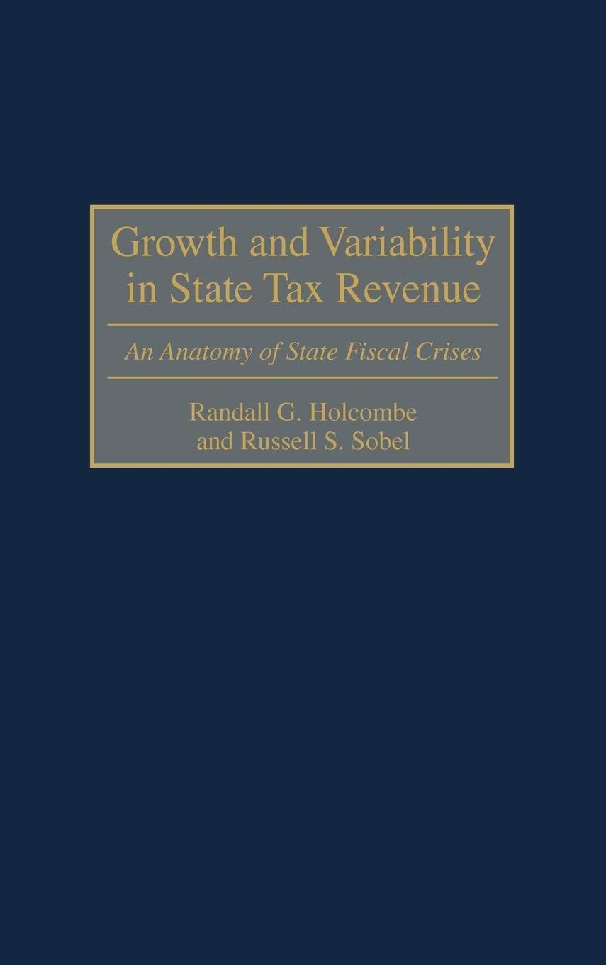 Growth and Variability in State Tax Revenue: An Anatomy of State Fiscal Crises (Contributions in Economics and Economic History)