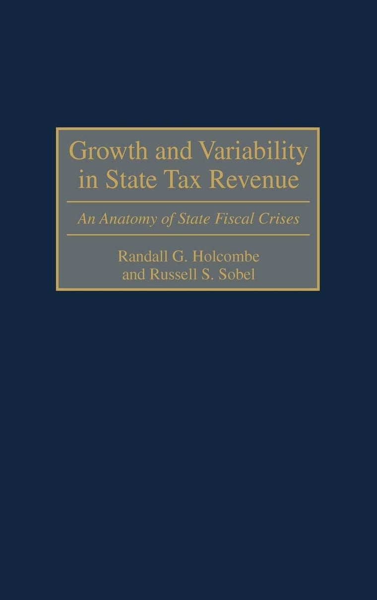 Growth and Variability in State Tax Revenue: An Anatomy of State Fiscal Crises (Contributions in Economics and Economic History)
