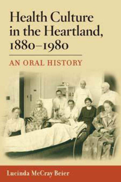 Health Culture in the Heartland, 1880-1980: An Oral History