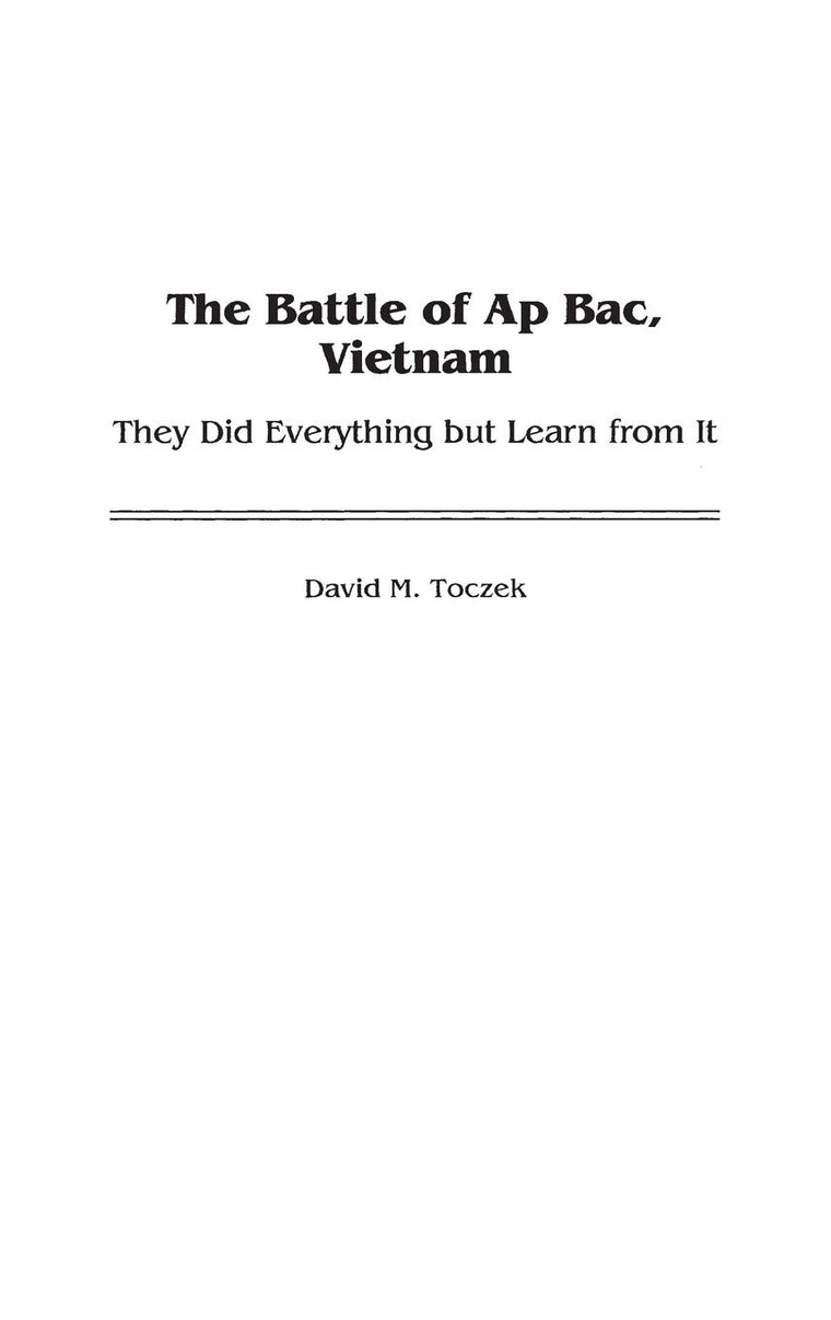 The Battle of Ap Bac, Vietnam: They Did Everything but Learn from It (Contributions in Military Studies)