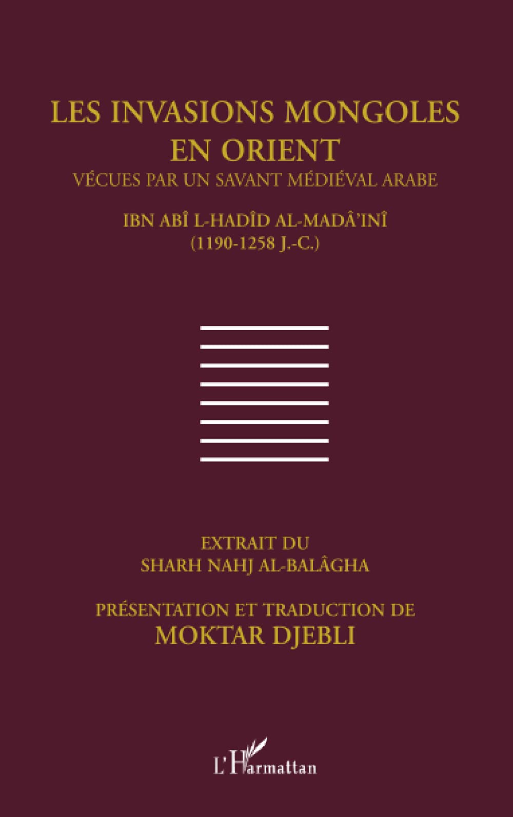 Les invasions mongoles en Orient vécues par un savant médiéval arabe LA.I-Hadid al-Mada'ini (1190-1258) (French Edition)
