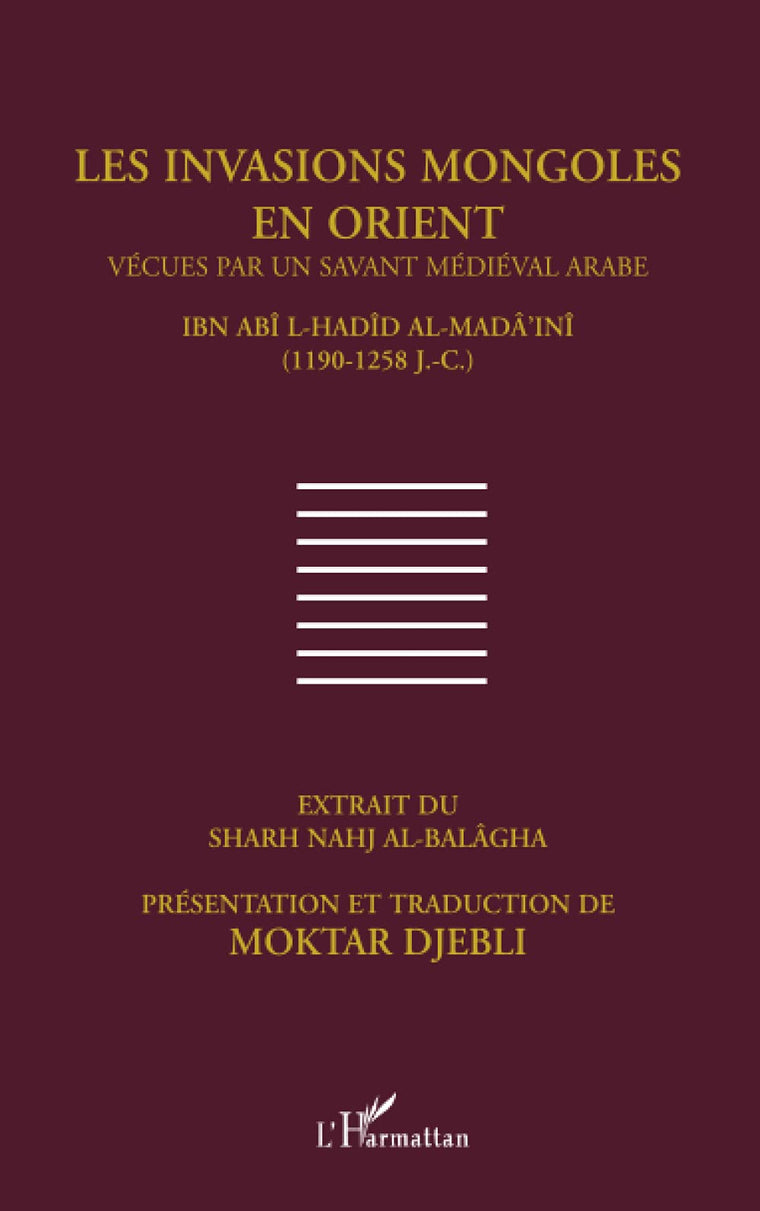 Les invasions mongoles en Orient vécues par un savant médiéval arabe LA.I-Hadid al-Mada'ini (1190-1258) (French Edition)
