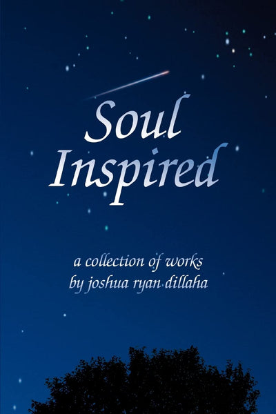 Soul Inspired: a collection of works by joshua ryan dillaha
