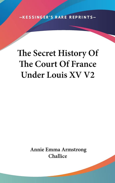 The Secret History Of The Court Of France Under Louis XV V2