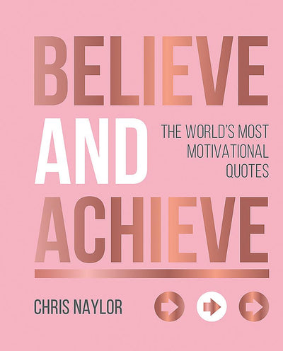Believe and Achieve: The World's Most Motivational Quotes