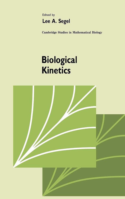 Biological Kinetics (Cambridge Studies in Mathematical Biology, Series Number 12)