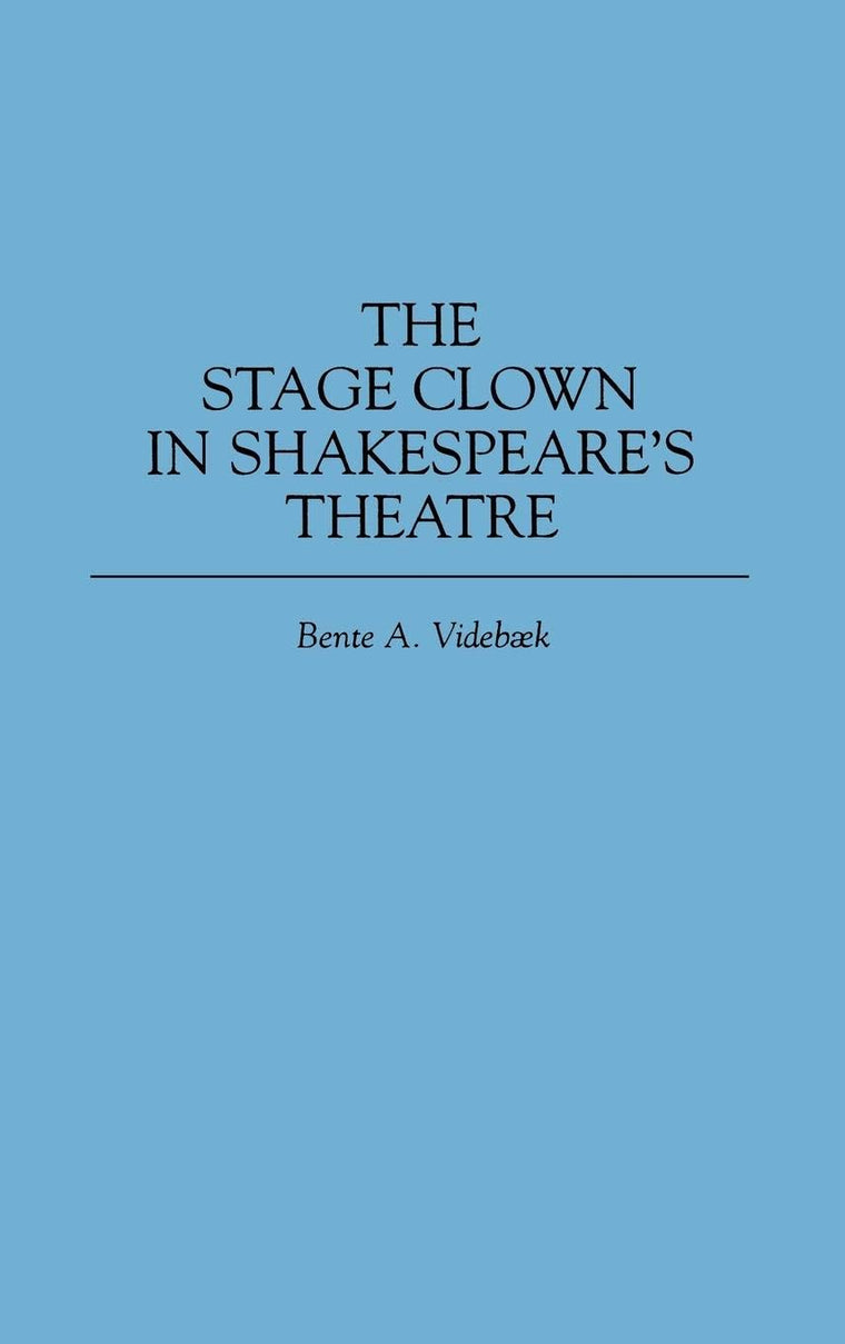 The Stage Clown in Shakespeare's Theatre: (Contributions in Drama and Theatre Studies)
