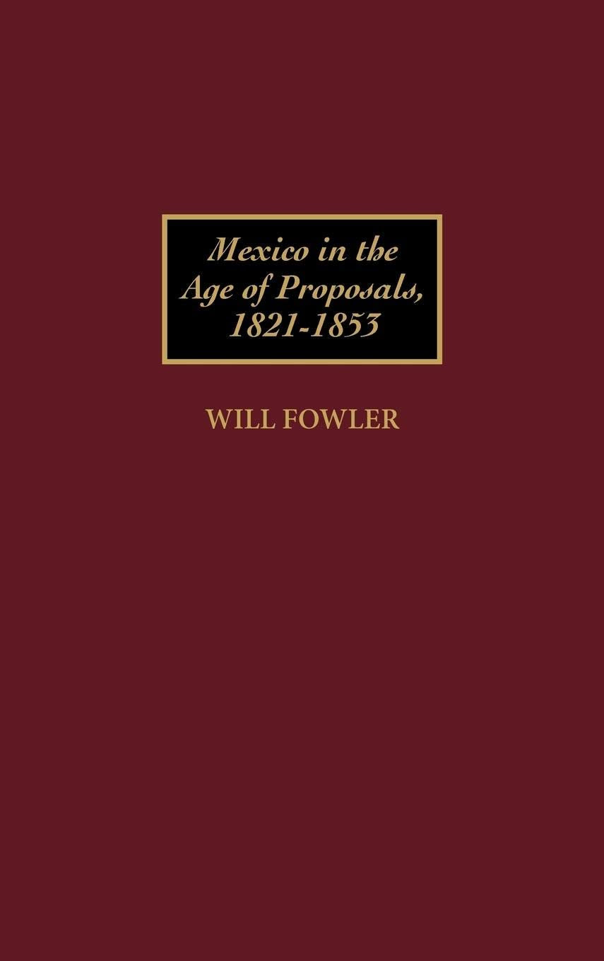 Mexico in the Age of Proposals, 1821-1853 (Contributions in Latin American Studies)