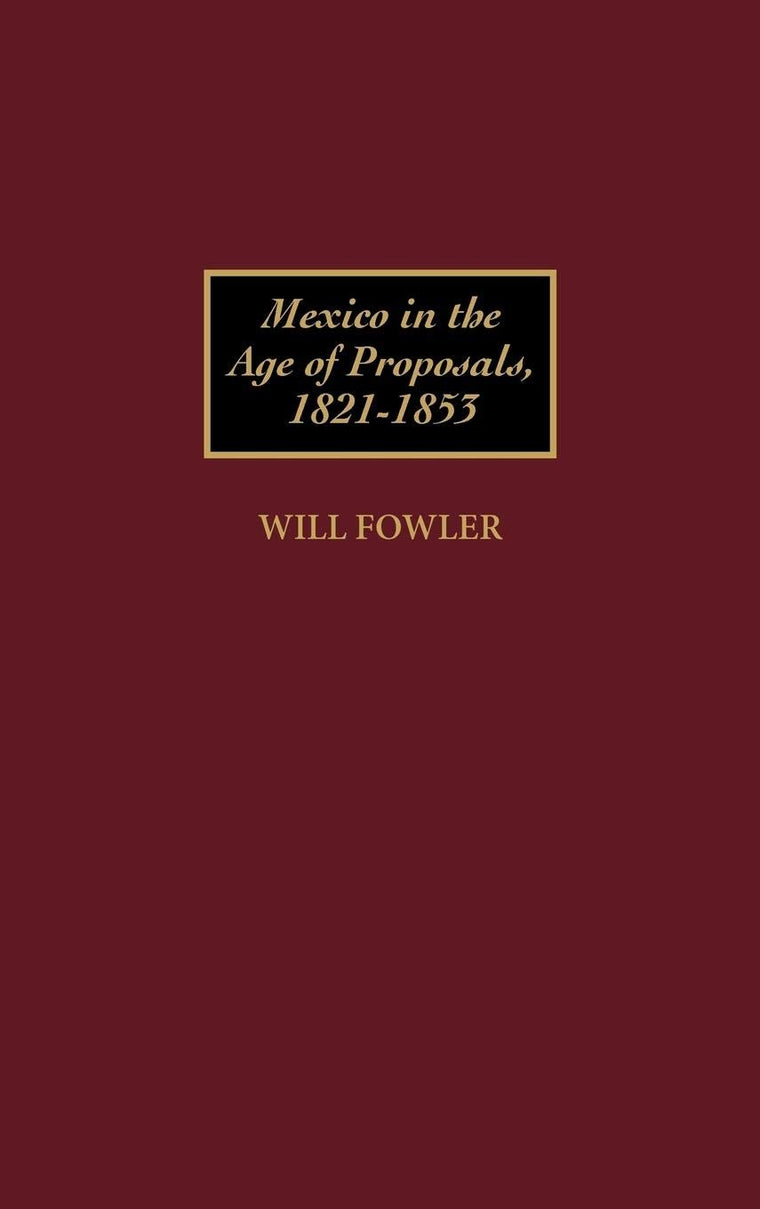 Mexico in the Age of Proposals, 1821-1853 (Contributions in Latin American Studies)