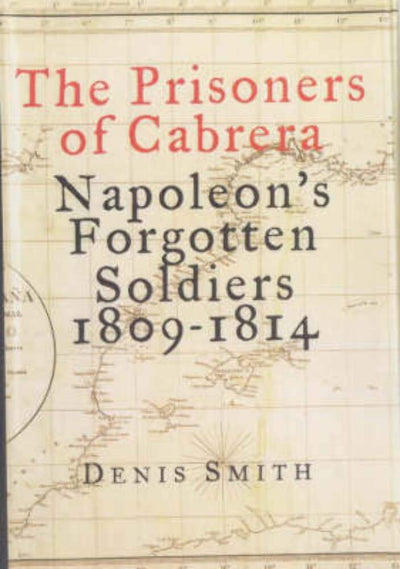 The Prisoners of Cabrera: Napoleon's Forgotten Soldiers 1809-1814