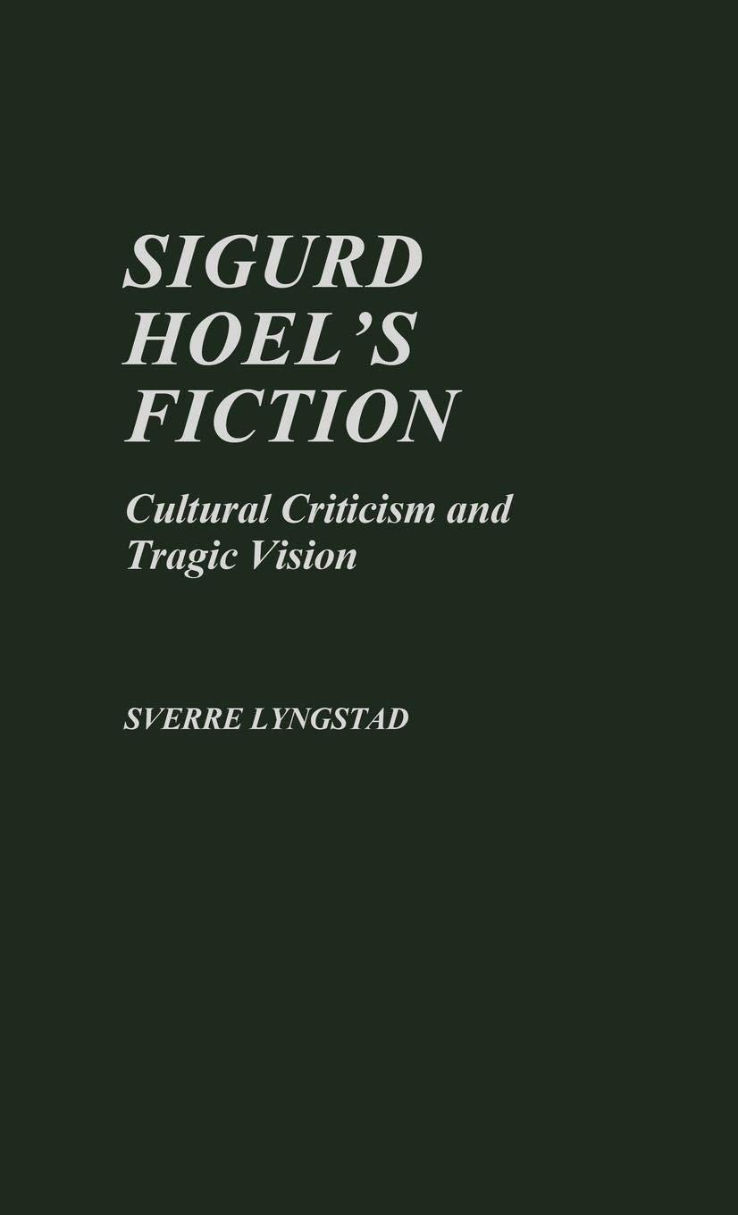 Sigurd Hoel's Fiction: Cultural Criticism and Tragic Vision (Contributions to the Study of World Literature)