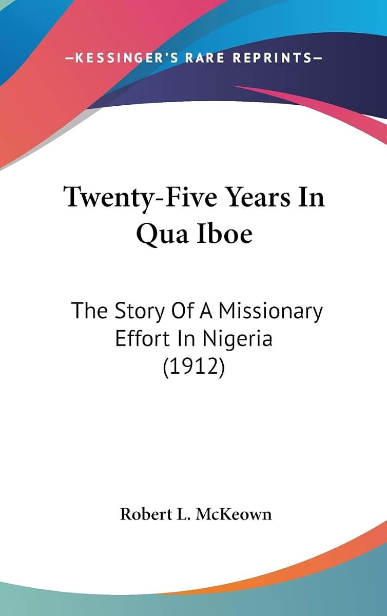 Twenty-Five Years In Qua Iboe: The Story Of A Missionary Effort In Nigeria (1912)