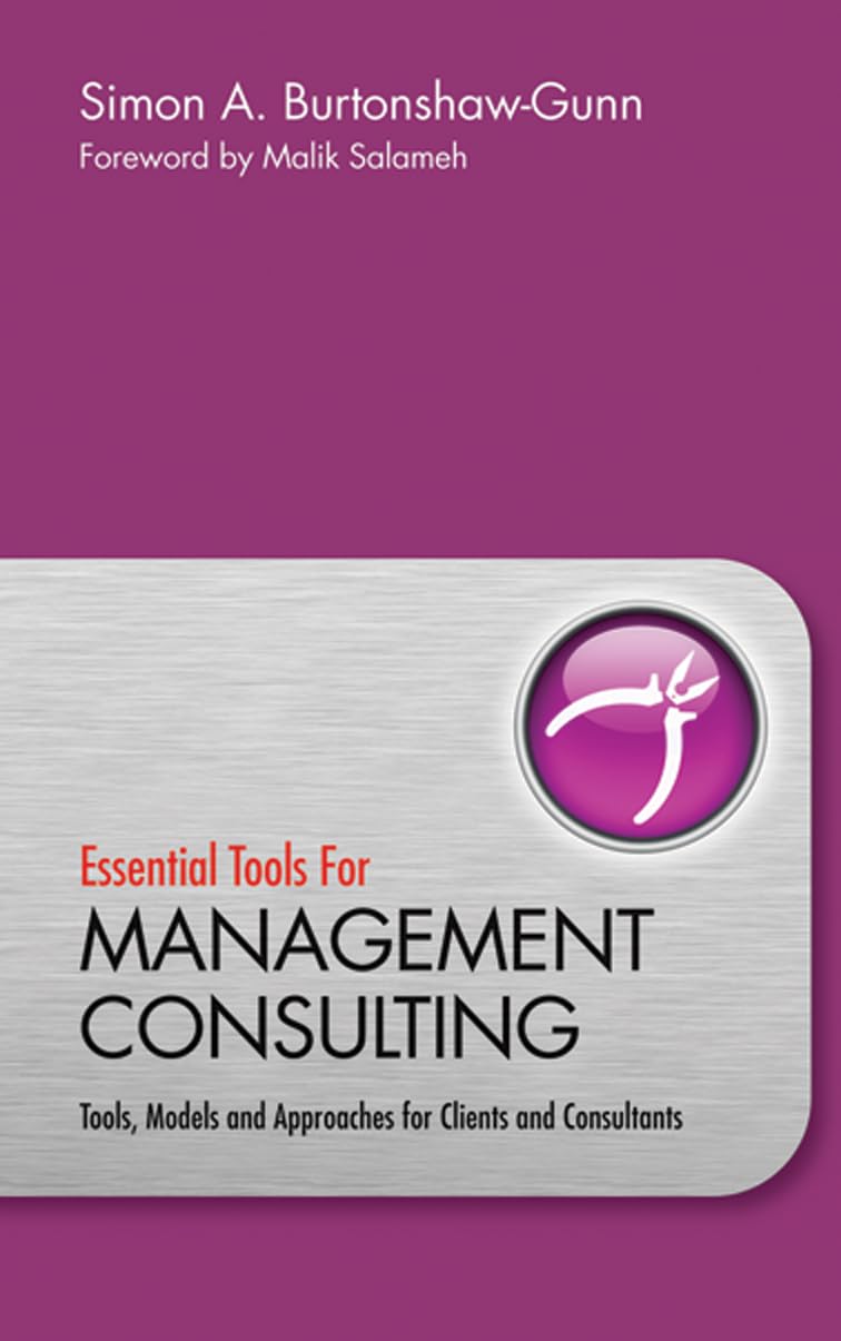 Essential Tools for Management Consulting: Tools, Models and Approaches for Clients and Consultants