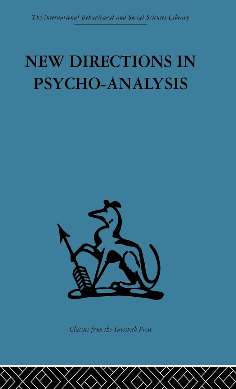 New Directions in Psycho-Analysis: The significance of infant conflict in the pattern of adult behaviour (International Behavioural and Social Sciences, Classics from the Tavistock Press, 92)