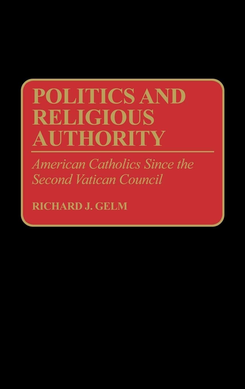 Politics and Religious Authority: American Catholics Since the Second Vatican Council (Contributions to the Study of Religion)